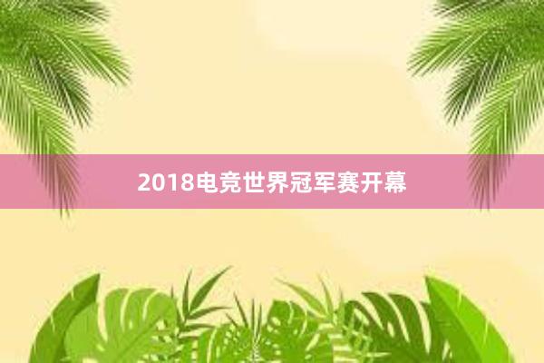 2018电竞世界冠军赛开幕