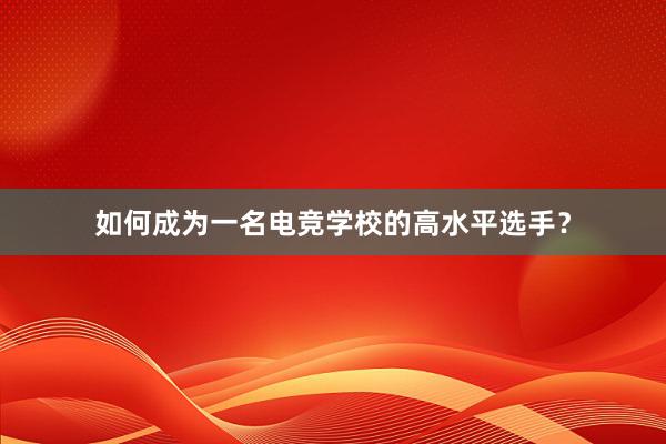 如何成为一名电竞学校的高水平选手？